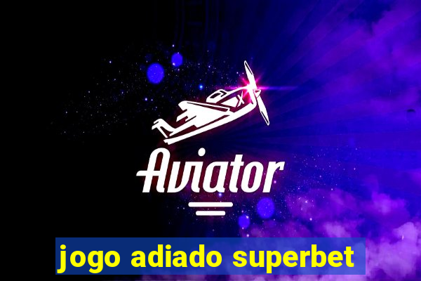 jogo adiado superbet